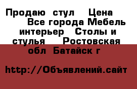 Продаю  стул  › Цена ­ 4 000 - Все города Мебель, интерьер » Столы и стулья   . Ростовская обл.,Батайск г.